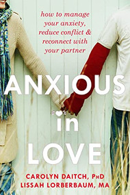 Anxious in Love (How to Manage Your Anxiety, Reduce Conflict, and Reconnect with Your Partner) by Carolyn Daitch, Lissah Lorberbaum, 9781608822317