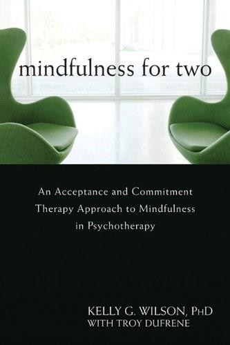 Mindfulness for Two (An Acceptance and Commitment Therapy Approach to Mindfulness in Psychotherapy) by Kelly G. Wilson, Troy DuFrene, 9781608822669