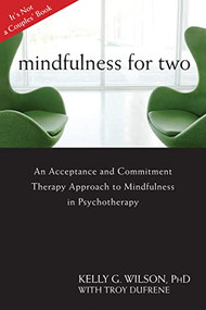 Mindfulness for Two (An Acceptance and Commitment Therapy Approach to Mindfulness in Psychotherapy) by Kelly G. Wilson, Troy DuFrene, 9781608822669