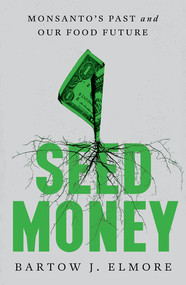 Seed Money (Monsanto's Past and Our Food Future) by Bartow J. Elmore, 9781324002048