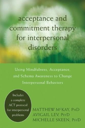 Acceptance and Commitment Therapy for Interpersonal Problems (Using Mindfulness, Acceptance, and Schema Awareness to Change Interpersonal Behaviors) by Matthew McKay, Avigail Lev, Michelle Skeen, Steven C. Hayes, 9781608822898