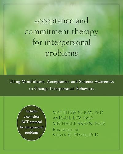 Acceptance and Commitment Therapy for Interpersonal Problems (Using Mindfulness, Acceptance, and Schema Awareness to Change Interpersonal Behaviors) by Matthew McKay, Avigail Lev, Michelle Skeen, Steven C. Hayes, 9781608822898