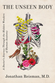 The Unseen Body (A Doctor's Journey Through the Hidden Wonders of Human Anatomy) by Jonathan Reisman, M.D., 9781250246622
