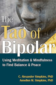 The Tao of Bipolar (Using Meditation and Mindfulness to Find Balance and Peace) by C. Alexander Simpkins, Annellen M. Simpkins, 9781608822928