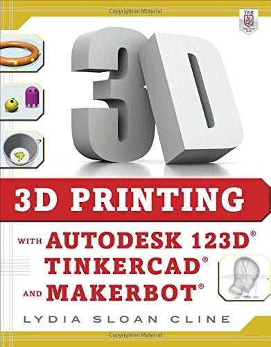 3D Printing with Autodesk 123D, Tinkercad, and MakerBot by Lydia Sloan Cline, 9780071833479