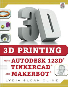 3D Printing with Autodesk 123D, Tinkercad, and MakerBot by Lydia Sloan Cline, 9780071833479