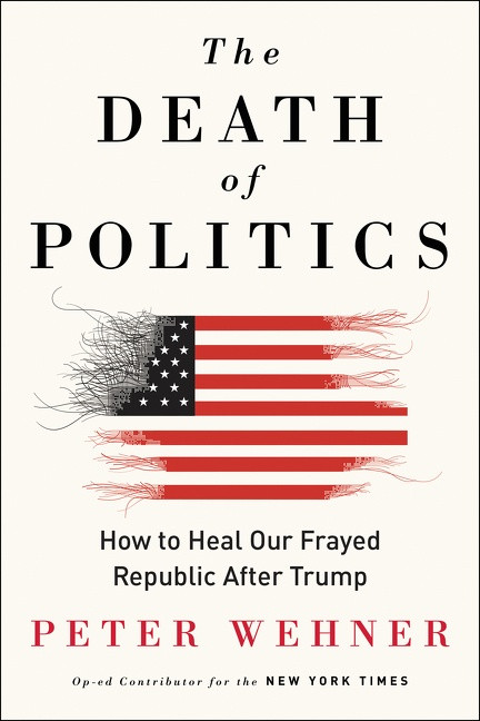 The Death of Politics (How to Heal Our Frayed Republic After Trump) - 9780062820808 by Peter Wehner, 9780062820808