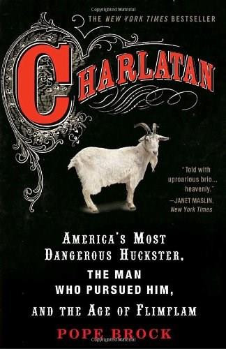 Charlatan (America's Most Dangerous Huckster, the Man Who Pursued Him, and the Age of Flimflam) by Pope Brock, 9780307339898