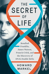 The Secret of Life (Rosalind Franklin, James Watson, Francis Crick, and the Discovery of DNA's Double Helix) by Howard Markel, 9781324002239