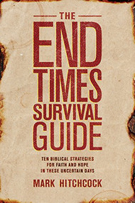 The End Times Survival Guide (Ten Biblical Strategies for Faith and Hope in These Uncertain Days) by Mark Hitchcock, 9781496414090
