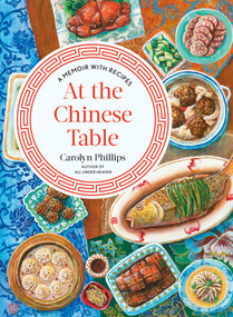 At the Chinese Table (A Memoir with Recipes) by Carolyn Phillips, 9781324002451