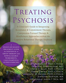 Treating Psychosis (A Clinician's Guide to Integrating Acceptance and Commitment Therapy, Compassion-Focused Therapy, and Mindfulness Approaches within the Cognitive Behavioral Therapy Tradition) by Nicola P. Wright, Douglas Turkington, Owen P. Kelly, David Davies, Andrew M. Jacobs, Jennifer Hopton, Aaron T. Beck, 9781608824076