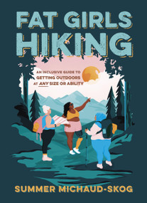 Fat Girls Hiking (An Inclusive Guide to Getting Outdoors at Any Size or Ability) by Summer Michaud-Skog, 9781643260396