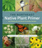 The Northeast Native Plant Primer (235 Plants for an Earth-Friendly Garden) by Native Plant Trust, 9781643260464