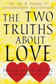 The Two Truths about Love (The Art and Wisdom of Extraordinary Relationships) by Jason B Fischer, Sabrina Kindell, 9781608825165