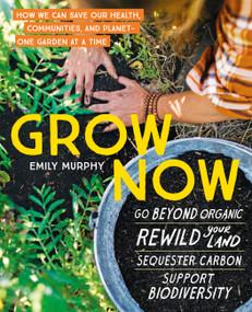 Grow Now (How We Can Save Our Health, Communities, and Planet-One Garden at a Time) by Emily Murphy, 9781643260471