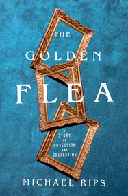 The Golden Flea (A Story of Obsession and Collecting) by Michael Rips, 9781324004073