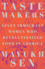 Taste Makers (Seven Immigrant Women Who Revolutionized Food in America) by Mayukh Sen, 9781324004516