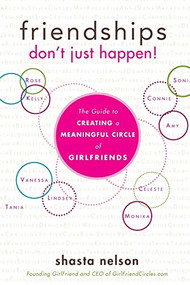 Friendships Don't Just Happen! (The Guide to Creating a Meaningful Circle of GirlFriends) by Shasta Nelson, 9781618580146