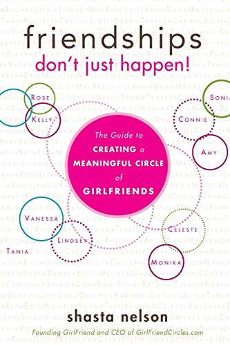 Friendships Don't Just Happen! (The Guide to Creating a Meaningful Circle of GirlFriends) by Shasta Nelson, 9781618580146