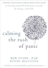 Calming the Rush of Panic (A Mindfulness-Based Stress Reduction Guide to Freeing Yourself from Panic Attacks and Living a Vital Life) by Bob Stahl, Wendy Millstine, 9781608825264