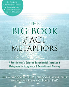The Big Book of ACT Metaphors (A Practitioner's Guide to Experiential Exercises and Metaphors in Acceptance and Commitment Therapy) by Jill A. Stoddard, Niloofar Afari, Steven C. Hayes, 9781608825295