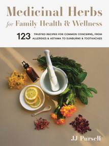 Medicinal Herbs for Family Health and Wellness (123 Trusted Recipes for Common Concerns, from Allergies and Asthma to Sunburns and Toothaches) by Dr. JJ Pursell, 9781643260679