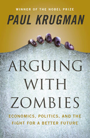 Arguing with Zombies (Economics, Politics, and the Fight for a Better Future) by Paul Krugman, 9781324005018