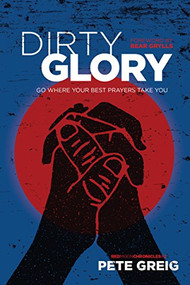 Dirty Glory (Go Where Your Best Prayers Take You) by Pete Greig, Bear Grylls, 9781631466151