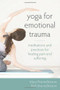 Yoga for Emotional Trauma (Meditations and Practices for Healing Pain and Suffering) by Mary NurrieStearns, Rick NurrieStearns, 9781608826421