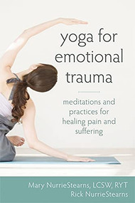 Yoga for Emotional Trauma (Meditations and Practices for Healing Pain and Suffering) by Mary NurrieStearns, Rick NurrieStearns, 9781608826421