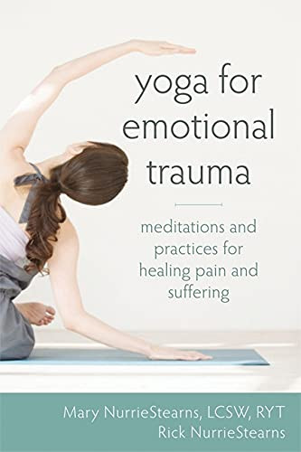 Yoga for Emotional Trauma (Meditations and Practices for Healing Pain and Suffering) by Mary NurrieStearns, Rick NurrieStearns, 9781608826421