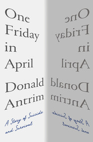 One Friday in April (A Story of Suicide and Survival) by Donald Antrim, 9781324005568