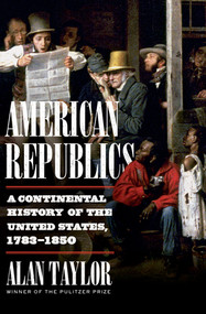 American Republics (A Continental History of the United States, 1783-1850) by Alan Taylor, 9781324005797