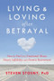Living and Loving after Betrayal (How to Heal from Emotional Abuse, Deceit, Infidelity, and Chronic Resentment) by Steven Stosny, 9781608827527