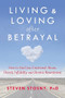 Living and Loving after Betrayal (How to Heal from Emotional Abuse, Deceit, Infidelity, and Chronic Resentment) by Steven Stosny, 9781608827527