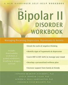 The Bipolar II Disorder Workbook (Managing Recurring Depression, Hypomania, and Anxiety) by Stephanie McMurrich Roberts, Louisa Grandin Sylvia, Noreen A. Reilly-Harrington, David J Miklowitz, 9781608827664