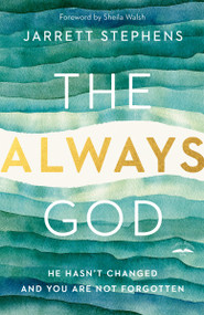 The Always God (He Hasn't Changed and You Are Not Forgotten) by Jarrett Stephens, Sheila Walsh, 9780735291218