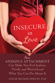 Insecure in Love (How Anxious Attachment Can Make You Feel Jealous, Needy, and Worried and What You Can Do About It) by Leslie Becker-Phelps, 9781608828159