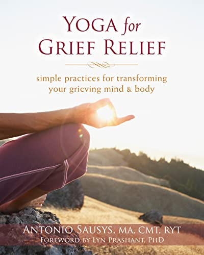 Yoga for Grief Relief (Simple Practices for Transforming Your Grieving Mind and Body) by Antonio Sausys, Lyn Prashant, 9781608828180