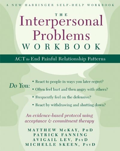 The Interpersonal Problems Workbook (ACT to End Painful Relationship Patterns) by Matthew McKay, Patrick Fanning, Avigail Lev, Michelle Skeen, 9781608828364