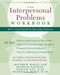 The Interpersonal Problems Workbook (ACT to End Painful Relationship Patterns) by Matthew McKay, Patrick Fanning, Avigail Lev, Michelle Skeen, 9781608828364