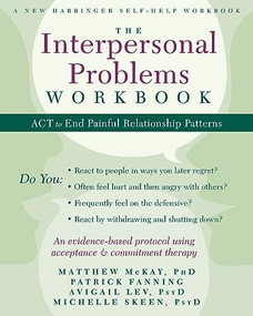 The Interpersonal Problems Workbook (ACT to End Painful Relationship Patterns) by Matthew McKay, Patrick Fanning, Avigail Lev, Michelle Skeen, 9781608828364