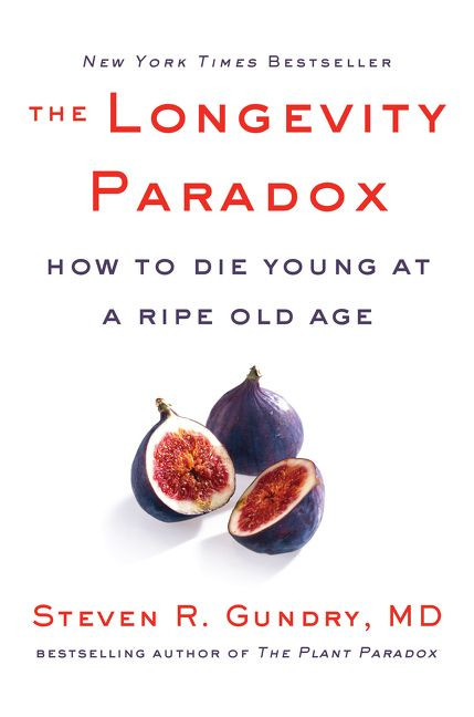 The Longevity Paradox (How to Die Young at a Ripe Old Age) by Steven R. Gundry, MD, 9780062843395