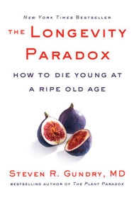 The Longevity Paradox (How to Die Young at a Ripe Old Age) by Steven R. Gundry, MD, 9780062843395