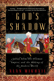God's Shadow (Sultan Selim, His Ottoman Empire, and the Making of the Modern World) - 9781324091028 by Alan Mikhail, 9781324091028
