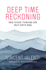 Deep Time Reckoning (How Future Thinking Can Help Earth Now) by Vincent Ialenti, Marcia Bjornerud, 9780262539265