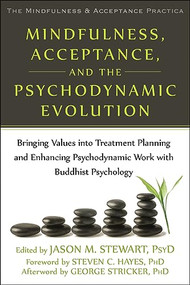 Mindfulness, Acceptance, and the Psychodynamic Evolution (Bringing Values into Treatment Planning and Enhancing Psychodynamic Work with Buddhist Psychology) by Jason M. Stewart, Steven C. Hayes, George Stricker, 9781608828876