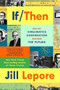 If Then (How Simulmatics Corporation Invented the Future) by Jill Lepore, 9781324091127