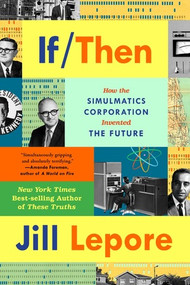 If Then (How the Simulmatics Corporation Invented the Future) - 9781324091127 by Jill Lepore, 9781324091127
